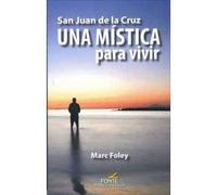 San Juan de la Cruz. Una mística para vivir (SIN COLECCION)