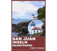 SAN JUAN INSELN REISEFÜHRER: Ihr unverzichtbarer Reiseführer für die San Juan Islands: Routen, malerische Abenteuer, Geheimtipps, Kultur & Kulinarische Erlebnisse
