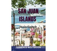 SAN JUAN ISLANDS REISEFÜHRER: Entdecken Sie Orcas, Lopez und Friday Harbor mit versteckten Schätzen, malerischen Routen, Karten und lokalen Tipps für den perfekten Kurzurlaub im pazifischen Nordwesten