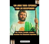 SAN JUDAS TADEO: ESPERANZA PARA LOS DESESPERADOS: Vida, Novena, Coronilla, Letanías Y Oraciones Para Situaciones Imposibles