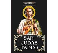 SAN Judas Tadeo: Tres Poderosas Novenas, Letanía, Coronillas y Súplicas de Emergencia Para Casos Desesperados e Imposibles, Sanación, Provisión Financiera y Liberación de Deudas