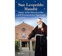 San Leopoldo Mandic. Santo della Misericordia e dell'ecumenismo spirituale (Messaggeri d'amore)
