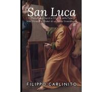 San Luca: Il Medico degli Spiriti e l’Artista della Fede - Vita, Miracoli e Misteri di un Santo Straordinario