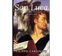 San Luca: L’Evangelista della Misericordia, tra Miracoli e Arte