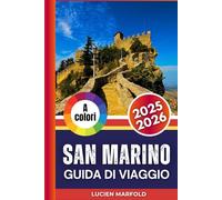 SAN MARINO GUIDA DI VIAGGIO 2025-2026 (A colori): La guida completa per viaggiatori ai monumenti, al cibo e alle tradizioni di San Marino