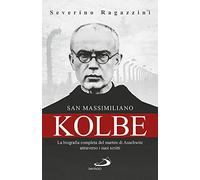San Massimiliano Kolbe. La biografia completa del martire di Auschwitz attraverso i suoi scritti (Tempi e figure)