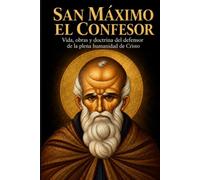 SAN MÁXIMO EL CONFESOR: Vida, obras y doctrina del defensor de la plena humanidad de Cristo (Biblioteca de los Padres y Doctores de la Iglesia)