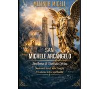 San Michele Arcangelo. Emblema di Giustizia Divina: Santuari, torri, arte, luoghi tra storia, fede e spritualità