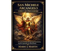 SAN MICHELE ARCANGELO LIBRO DI PREGHIERE: Una potente novena di 9 giorni per la protezione, la guerra spirituale e la vittoria divina.