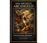 SAN MICHELE ARCANGELO: Manuale di Invocazione e Difesa Spirituale (CUSTODIA DEI SANTI)