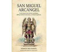 San Miguel Arcángel: El principe de las milicias celestiales. Biblia, tradición, devoción y combate espiritual. (COLECCIÓN DE SANTOS CATÓLICOS)