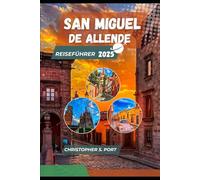 San Miguel de Allende Reiseführer 2025: Die besten Aktivitäten, Unterkünfte, Restaurants, Einkaufsmöglichkeiten und Erkundungen in Mexikos kulturellem Juwel