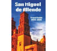 San Miguel de Allende travel guide 2025-2026: Explore the Heart of Mexico: Culture, History, Hidden Gems, and Vibrant Experiences Await (Perfect Touch)