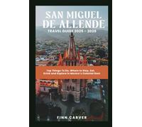 San Miguel de Allende Travel Guide 2025-2026: Top Things to Do, Where to Stay, Eat, Drink & Explore in Mexico’s Colonial Gem