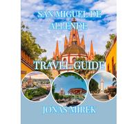 SAN MIGUEL DE ALLENDE TRAVEL GUIDE 2026: Plus Christmas, Festivals, Food, and Cultural Highlights in Colonial Mexico