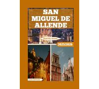 San Miguel De Allende Travel Guide: From Historic Landmarks To Modern Charm, A Local’s Travel Blueprint (Global Adventure)