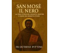 SAN MOSÈ IL NERO: LA VERA STORIA DEL MONACO, MARTIRE E PADRE DEL DESERTO ETIOPE