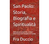 San Paolo: Storia, Biografia e Spiritualità: Dalla persecuzione dei cristiani all'annuncio del Vangelo nel mondo