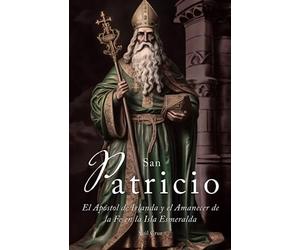 San Patricio: El Apóstol de Irlanda y el Amanecer de la Fe en toda la Isla Esmeralda (La Editorial Divina)