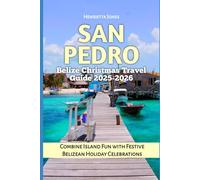 San Pedro Belize Christmas Travel Guide 2025-2026: Combine Island Fun with Festive Belizean Holiday Celebrations (Christmas and Winter Travel Guide 2025 - 2026)