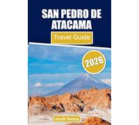 San Pedro de Atacama Travel Guide 2026: Discover San Pedro de Atacama: Chile’s Desert Paradise of Salt Flats, Geysers, Lagoons, and Starry Skies