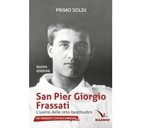 San Pier Giorgio Frassati. L’uomo delle otto beatitudini. Un ragazzo controcorrente (Biografie)