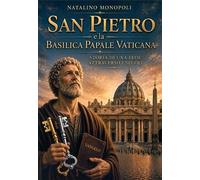 San Pietro e la Basilica Papale Vaticana. Storia di una fede attraverso i secoli