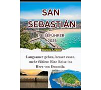 SAN SEBASTIÁN REISEFÜHRER 2025: Langsamer gehen, besser essen, mehr fühlen: Eine Reise ins Herz von Donostia