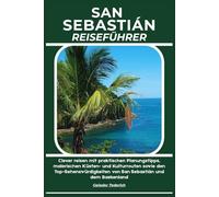 SAN SEBASTIÁN REISEFÜHRER: Clever reisen mit praktischen Planungstipps, malerischen Küsten- und Kulturrouten sowie den Top-Sehenswürdigkeiten von San Sebastián und dem Baskenland