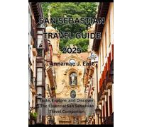 SAN SEBASTIAN TRAVEL GUIDE 2025: Taste, Explore, and Discover: The Essential San Sebastián Travel Companion