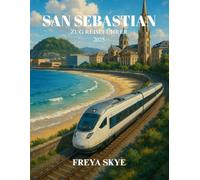 SAN SEBASTIAN ZUG REISEFÜHRER 2025: Der ultimative Begleiter für Erstreisende zu Pintxos, baskischen Küste Wundern, versteckten Juwelen und Tagesausflügen