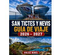 SAN TICTES Y NEVIS GUÍA DE VIAJE 2026- 2027: Tu compañeroDescubre las playas de las islas gemelas, rutas de senderismo volcánicas, fincas y restaurantes locales.