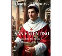 San Valentino: Apostolo dell'Amore Difensore della Fede (Biografia di un santo cattolico) (Vita dei Santi Cattolici)