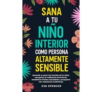 Sana a tu niño interior como persona altamente sensible: Aprende a sanar las heridas de la niñez, recuperar la resiliencia emocional, establecer ... espirituales y la sanación del niño interior)