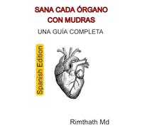 Sana Cada Órgano con Mudras: Una Guía Completa: Spanish Edition (Serie de Sanación Holística)