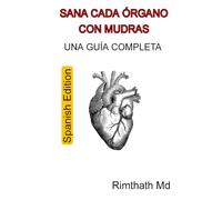 Sana Cada Órgano con Mudras: Una Guía Completa: Spanish Edition (Serie de Sanación Holística)
