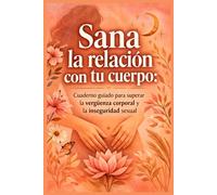 Sana la relación con tu cuerpo: Cuaderno guiado para superar la vergüenza corporal