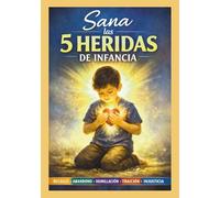 Sana las 5 heridas de infancia: Guía práctica para sanar las heridas de la infancia, transformar tus patrones emocionales y sanar al niño interior (Diarios Almas Cristales)