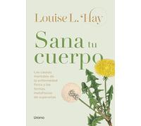 Sana tu cuerpo (Vintage): Las causas mentales de la enfermedad física y la forma metafísica de superarlas (BIBLIOTECA LOUISE L HAY)