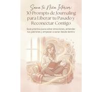 Sana tu Niña Interior: 30 Prompts de Journaling para Liberar tu Pasado y Reconectar Contigo: Guía práctica para soltar emociones, entender tus patrones y empezar a sanar desde dentro