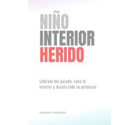 Sana tu niño interior: Libérate del pasado, sana tu interior y desata todo tu potencial