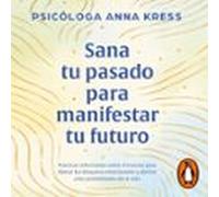 Sana Tu Pasado Para Manifestar Tu Futuro (audiolibro)