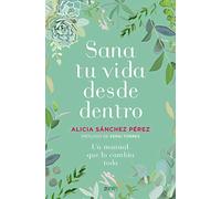 Sana tu vida desde dentro: Un manual que lo cambia todo (Autoayuda y superación)