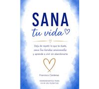 Sana tu Vida: El Camino de Regreso a Ti Mismo: 3 ("Colección Aprende tu Vida" - La trilogía completa del autodescubrimiento a la sanación)