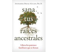 Sana tus raices ancestrales: Libera patrones familiares que te frenan.: Libera los patrones familiares que te frenan
