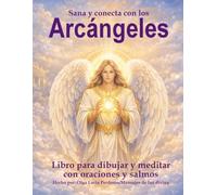 Sana y conecta con los Arcángeles:: Libro para dibujar y meditar con Oraciones y Salmos (Libros para dibujar y meditar con la divinidad)