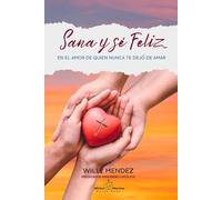 Sana y Se Feliz: En El Amor De Quien Nunca Te Dejó De Amar