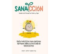 Sanacción: Guía práctica para comprender y superar rupturas con personas evitativas o narcisistas