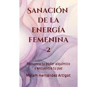 Sanación de la energía femenina 2: Recupera tu poder alquímico y encuentra tu paz