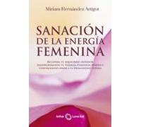 Sanación de la energía femenina: Recupera tu equilibrio interior transformando tu Energía Femenina Herida y contagiando Amor a la Humanidad entera